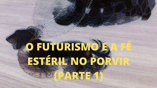 A Arte e o Século XX − O FUTURISMO e a fé estéril no porvir (Parte 1)