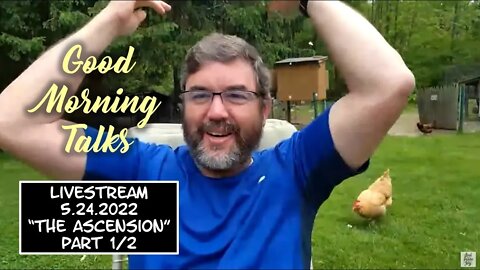 Good Morning Talk for May 24th 2022 - "The Ascension" Part 1/2