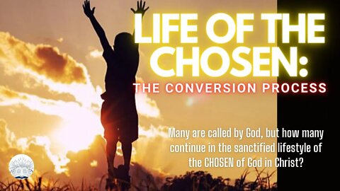 LIFE OF THE CHOSEN: THE CONVERSION PROCESS