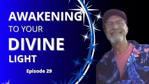 "Awakening to Your Divine Light" Episode 29 | An Interview with Steve Pierce