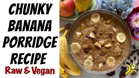 Chunky Banana Porridge Recipe | Raw Vegan