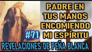 PADRE EN TUS MANOS ENCOMIENDO MI ESPÍRITU - MENSAJES DE LA VIRGEN MARÍA EN PEÑA BLANCA