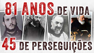 Padre Pio: 81 Anos de Vida, 45 de Perseguições