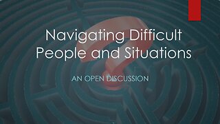 Navigating Difficult People and Situations - an Open Discussion