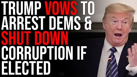 Trump VOWS To Arrest Democrats & Shut Down Corruption If Elected
