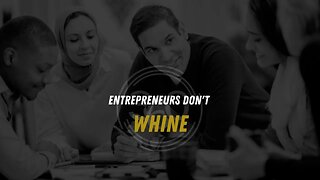 Entrepreneurs Don't Whine