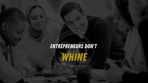 Entrepreneurs Don't Whine