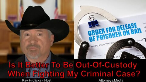 Is It Better To Be Out-Of-Custody When Fighting My Criminal Case?