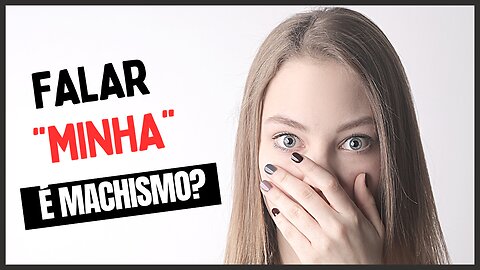 Chamar "MINHA namorada" é machismo?