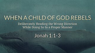 Apr. 30, 2023 - Sunday AM - MESSAGE - When a Child of God Rebels (Jonah 1:1-3)