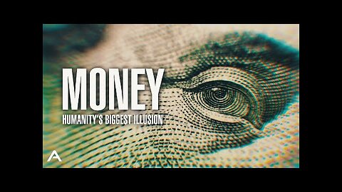 Money: Humanity's Biggest Illusion