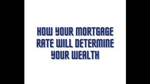 How your mortgage rate will determine your wealth
