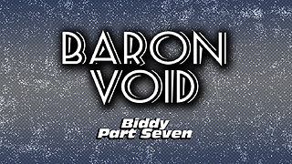 Baron Void - Biddy Part Seven