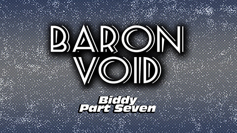 Baron Void - Biddy Part Seven