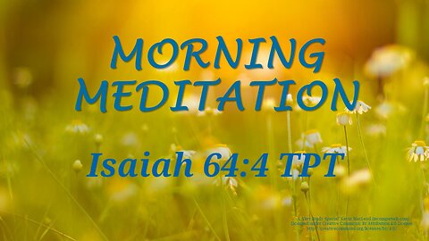 Morning Meditation -- Isaiah 64 verse 4 TPT