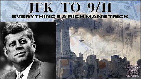 JFK TO 9/11 - EVERYTHING'S A RICH MAN'S TRICK - PART 1