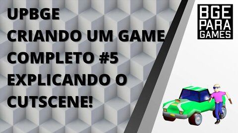 UPBGE CRIANDO UM GAME COMPLETO #5 EXPLICANDO O CUTSCENE!