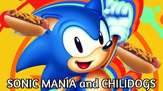 Sonic Mania and Chili Dogs