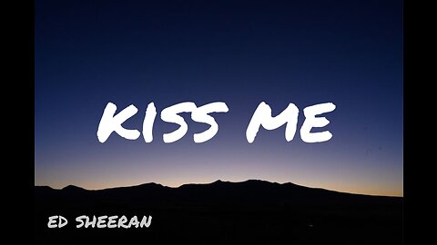 kiss me by ed sheeran (lyrics)