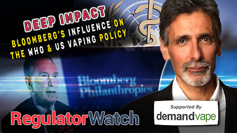 DEEP IMPACT | Bloomberg’s Influence on the WHO & US Vaping Policy | RegWatch