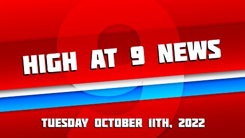 High at 9 News : Tuesday October 11th 2022