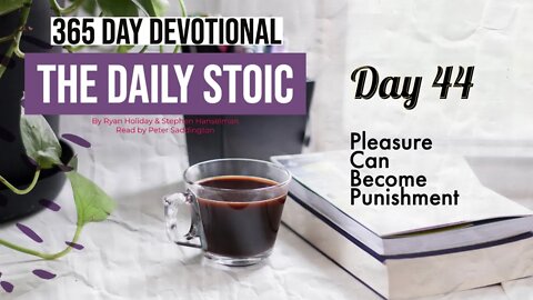 Pleasure Can Become Punishment - DAY 44 - The Daily Stoic 365 Day Devotional