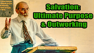 Salvation: Ultimate Purpose & Outworking