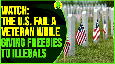 WATCH: WHY DOES THE U.S. FAIL VETERANS WHILE GIVING FREEBIES TO ILLEGALS?