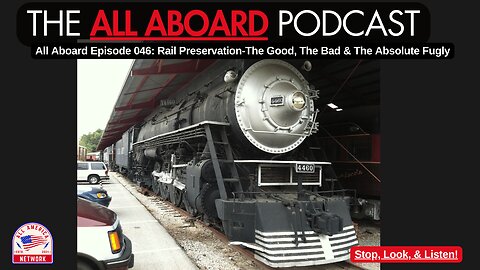 All Aboard Episode 046: Rail Preservation: The Good, The Bad, & The Absolute Fugly