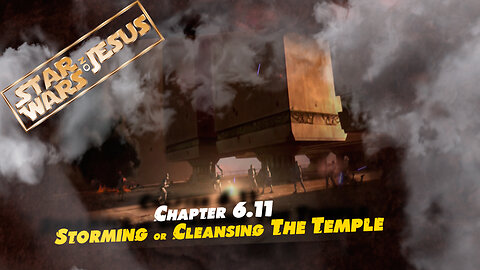 Star Wars On Jesus - Chapter 6.11 Storming or Cleansing the temple