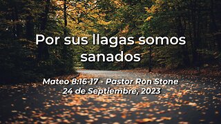 2023-09-24 - Por sus Llagas Somos Sanados (Mateo 8:16-17) - Pastor Ron (Spanish)