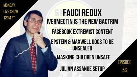 EP56: Fauci Redux Ivermectin is Bactrim, Facebook v Extremists, Maxwell Docs Unsealed, Assange Setup