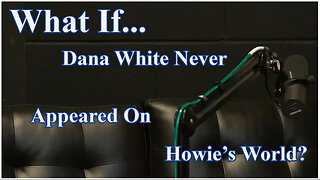 What If...Dana White Never Appeared On Howie's World?
