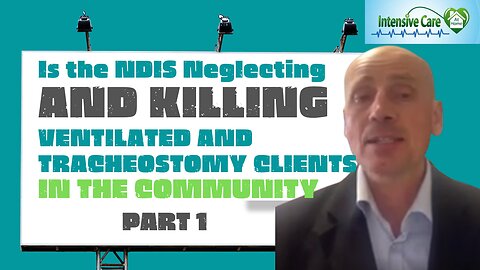 Is the NDIS Neglecting and Killing Ventilated and Tracheostomy Clients in the Community? (Part 1)