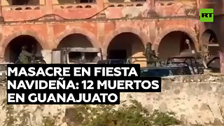 Hombres armados matan a 12 personas durante una fiesta navideña en el estado mexicano