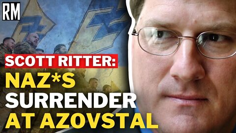 Scott Ritter & Richard Medhurst: Naz|s Surrender at Azovstal Plant