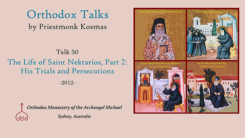 Talk 50: The Life of Saint Nektarios, Part 2: His Trials and Persecutions