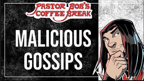 MALICIOUS GOSSIPS / Pastor Bob's Coffee Break