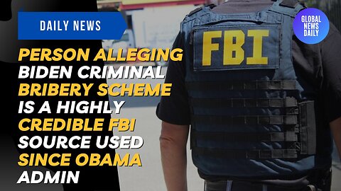 Person Alleging Biden Criminal Bribery Scheme is a Highly Credible FBI Source Used Since Obama Admin