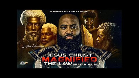 15 Minutes W/ The Captains - JESUS CHRIST MAGNIFIED THE LAW