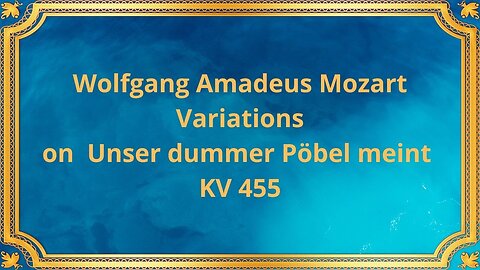 Wolfgang Amadeus Mozart Variations on Unser dummer Pöbel meint KV 455