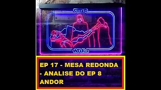 EP 17- Mesa Redonda - News e Analise do EP 8 de ANDOR