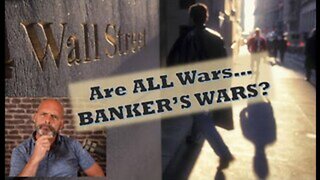 Are All Wars...Banker's Wars? Say it Isn't So!