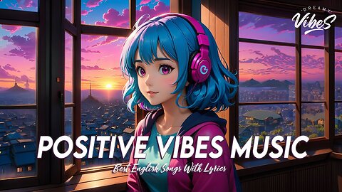 Positive Vibes Music 🍂 Music To Start Your Day New English Songs With Lyrics