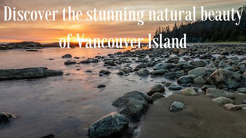 Discover the stunning natural beauty of Vancouver Island