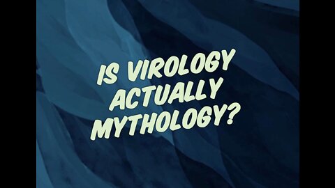 IS VIROLOGY ACTUALLY MYTHOLOGY? DEBUNKING THE MYTH OF THE CONTAGION
