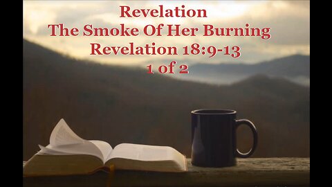 135 The Smoke Of Her Burning (Revelation 18:9-13) 1 of 2