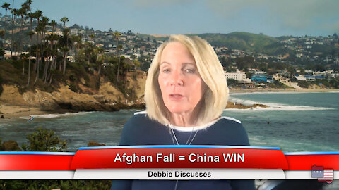 Afghan Fall = China WIN | Debbie Discusses 8.17.21