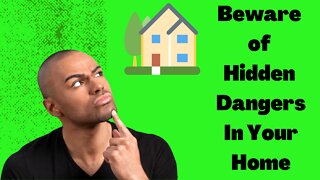 Beware of Hidden Dangers In Your Home