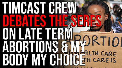 Timcast Crew DEBATES The Serfs On Late Term Abortions & My Body My Choice